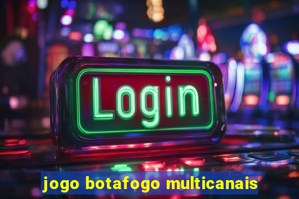 jogo botafogo multicanais